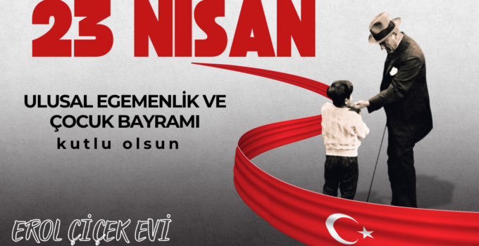 EROL ÇİÇEK EVİ 23 NİSAN REKLAM MESAJI