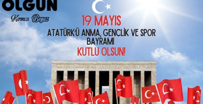 OLGUN PİLİÇ 19 MAYIS ATATÜRK’Ü ANMA, GENÇLİK VE SPOR BAYRAMI REKLAM MESAJI