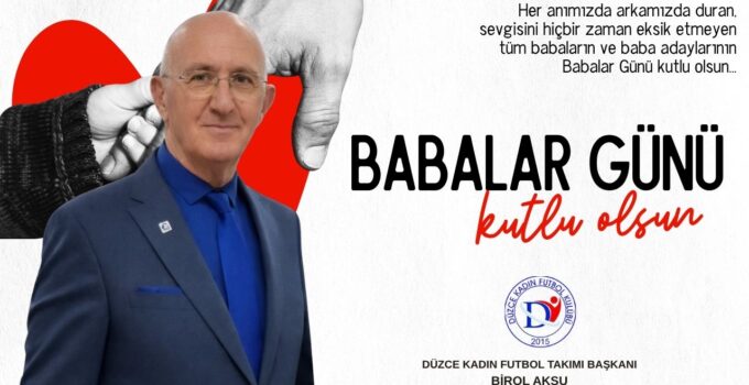BİROL AKSU  BABALAR GÜNÜ MESAJI